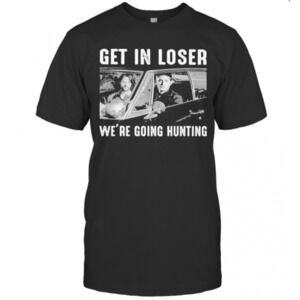 Get In Loser We Re Going Ghost Hunting T-Shirt